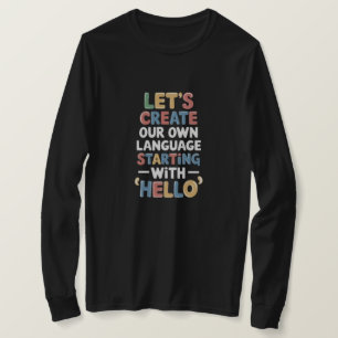 Let's Create Our Own Language   Cute Flirty  T-Shirt