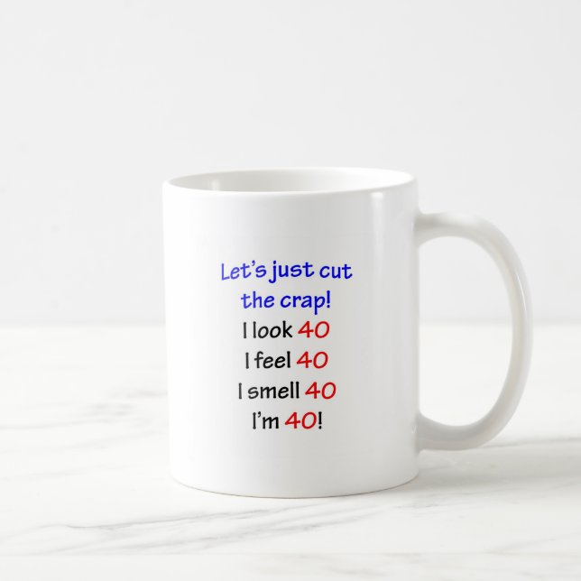 Let's cut the crap, I look 40! Coffee Mug (Right)