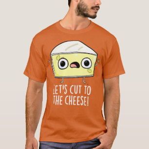 Lets Cut To The Cheese Funny Food Pun 1 T-Shirt