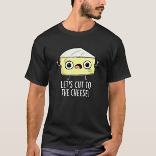 Let's Cut To The Cheese Funny Food Pun Dark BG T-Shirt