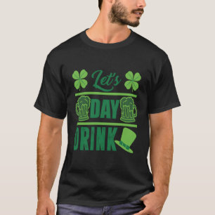 Let'S Day Drink St Pattys Day Irish Beer Drinking T-Shirt