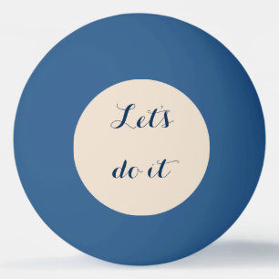 Lets do it. ping pong ball