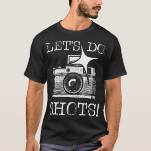 Lets Do Shots - Funny Photographer Camera Photogra T-Shirt