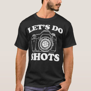 Lets do shots funny photography pun Lets do shots  T-Shirt