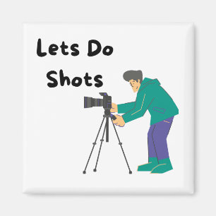 Lets Do Shots with a photographer and camera Magnet