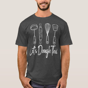 Let's Dough This Fun Baker Baking Cookie Bake Love T-Shirt