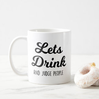 Lets Drink And Judge People Funny Quotes Coffee Mug