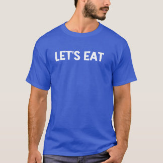 Lets Eat Food Funny friends T-Shirt