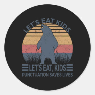 Let's Eat Kids Punctuation Saves Lives Funny Bear  Classic Round Sticker