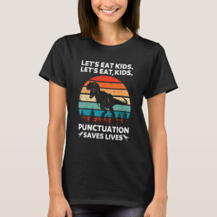 Let's Eat Kids Punctuation Saves Lives Grammar Di T-Shirt