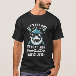 Let's Eat Kids Punctuation Saves Lives Grammar Sha T-Shirt