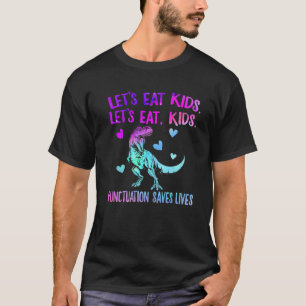 Lets Eat Kids Punctuation Saves Lives Trex Grammar T-Shirt