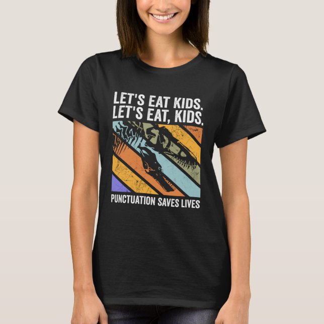 Lets Eat Kids Punctuation Saves Lives Tyrannosauru T-Shirt (Front)