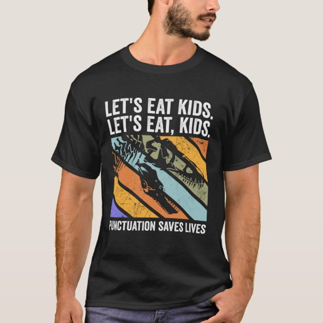 Lets Eat Kids Punctuation Saves Lives Tyrannosauru T-Shirt (Front)