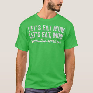 Let's Eat Mum Punctuation Saves Lives Funny Gramm T-Shirt