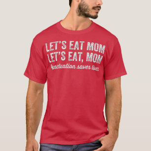 Lets Eat Mum Punctuation Saves Lives  Funny Gramma T-Shirt