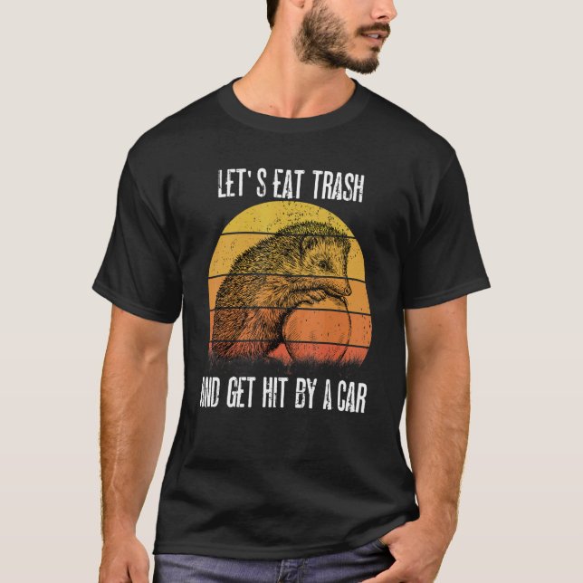 Let's Eat Trash And Get Hit By A Car Opossum  1 T-Shirt (Front)