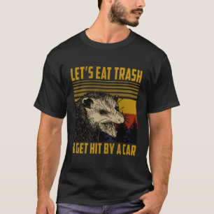 Let'S Eat Trash And Get Hit By A Car Opossum T-Shirt
