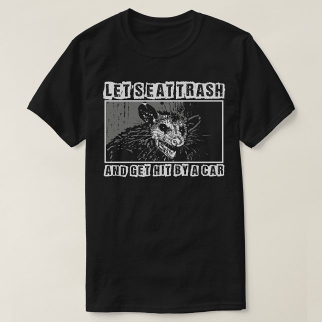 Lets eat trash and get hit by a Funny opossum T-Shirt (Design Front)