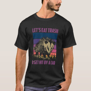 Let's Eat Trash & Get Hit By A Car Trash Panda R T-Shirt