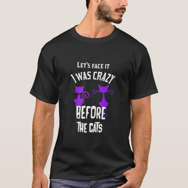 Let's Face It I Was Crazy Before The Cats Funny Ca T-Shirt (Front)