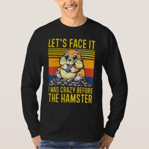 Lets Face It I Was Crazy Before The Hamster Hammy T-Shirt