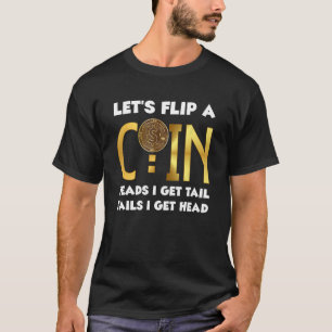 Lets Flip A Coin Heads I Get Tail Tails I Get Head T-Shirt