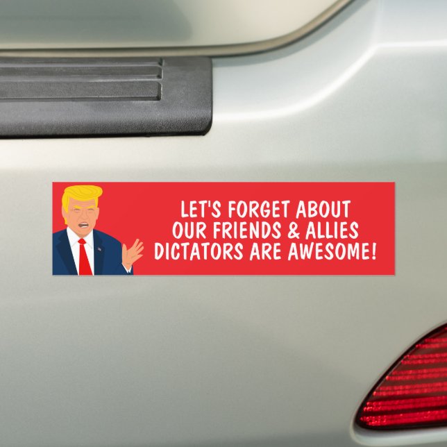 Let's forget about our friends and allies Trump Bumper Sticker (On Car)