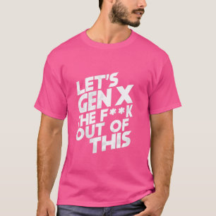 Let's Gen X the f out of this Funny Humour meme Ge T-Shirt