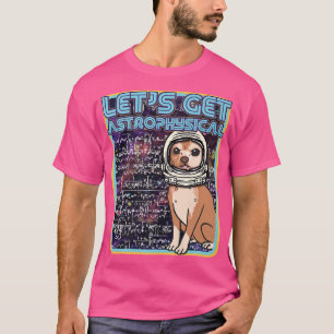 Let's Get Astrophysical Funny Retro Chihuahua Ast T-Shirt