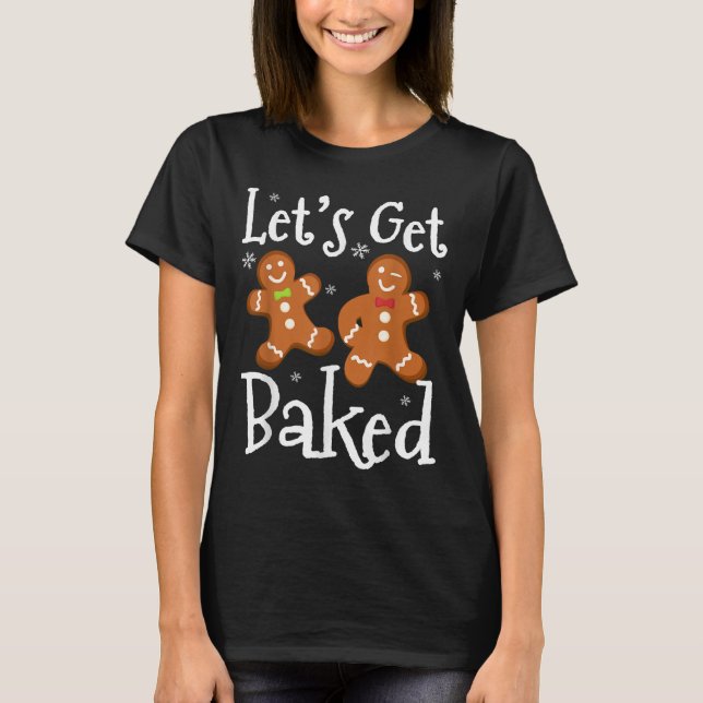 Let's Get Baked Cookie Baking Team Gingerbread Chr T-Shirt (Front)