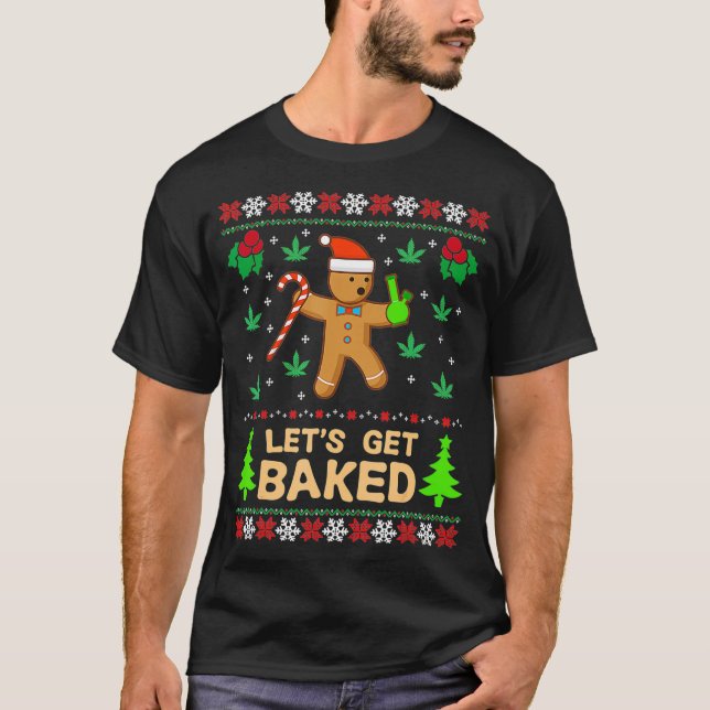 Lets Get Baked Cookie Weed Xmas Ugly Christmas Swe T-Shirt (Front)