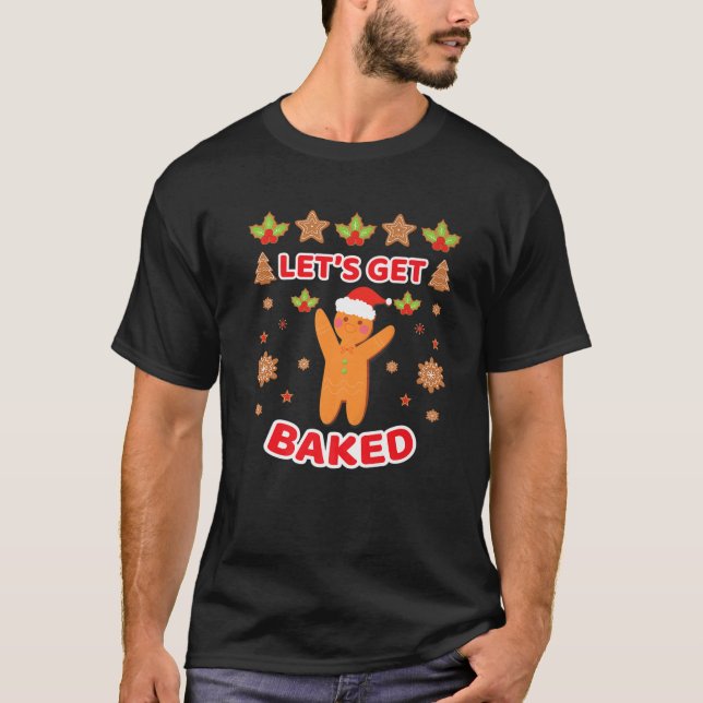 Let's Get Baked Gingerbread Cookie Baking Team Chr T-Shirt (Front)