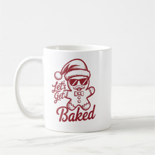 Let's Get Baked Snarky Christmas Sarcastic Funny  Coffee Mug