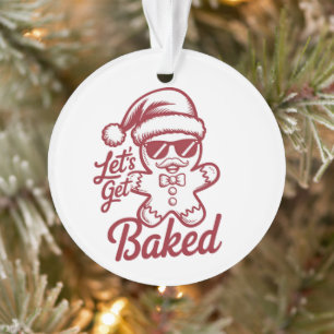 Let's Get Baked Snarky Christmas Sarcastic Funny Ornament