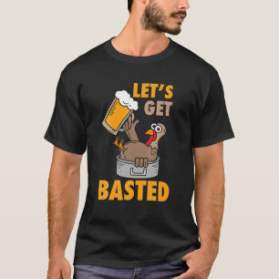 Let's Get Basted Funny Turkey - Cool Thanksgiving T-Shirt