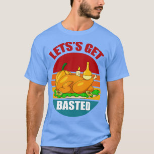 Lets get basted thanks giving turkey design T-Shirt