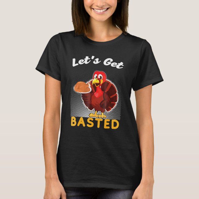 Let's Get Basted Thanksgiving Costume Leg Turkey D T-Shirt (Front)