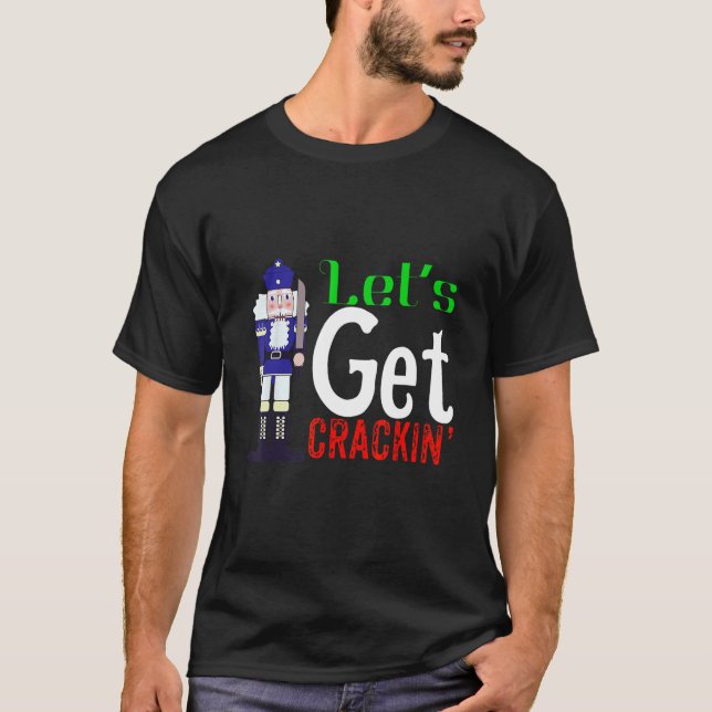 Lets Get Crackin Nutcracker Christmas Design T-Shirt (Front)
