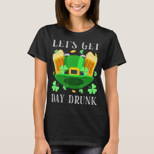 Let's Get Day Drunk Beer Drinking St. Patrick's Da T-Shirt