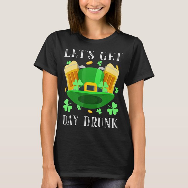 Let's Get Day Drunk Beer Drinking St. Patrick's Da T-Shirt (Front)
