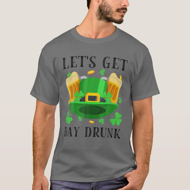 Let's Get Day Drunk Beer Drinking St. Patrick's Da T-Shirt (Front)