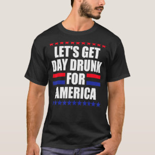 Let's Get Day Drunk For America 4th Of July T-Shirt