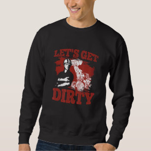 Let's Get Dirty  Construction Excavator Bulldozer  Sweatshirt