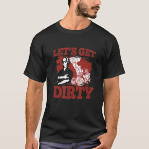 Let's Get Dirty  Construction Excavator Bulldozer  T-Shirt