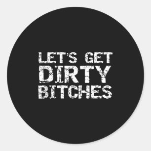 Let's Get Dirty Es Funny Quote Party Tank Top Classic Round Sticker