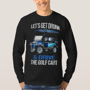 Lets Get Drunk And Drive The Golf Cart Apparel Fun T-Shirt