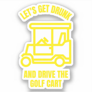 Let's get drunk and drive the golf cart funny