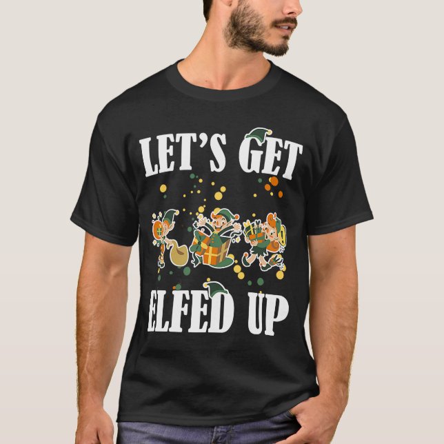 Let's get elfed up Christmas light T-Shirt (Front)