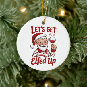 Let's Get Elfed Up Snarky Christmas Wine Elf Humor Ceramic Tree Decoration